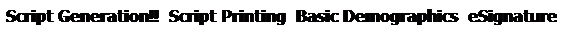 Text Box: Script Generation!!&nbsp; Script Printing &nbsp;Basic Demographics&nbsp; eSignature &nbsp;&nbsp;&nbsp; 
